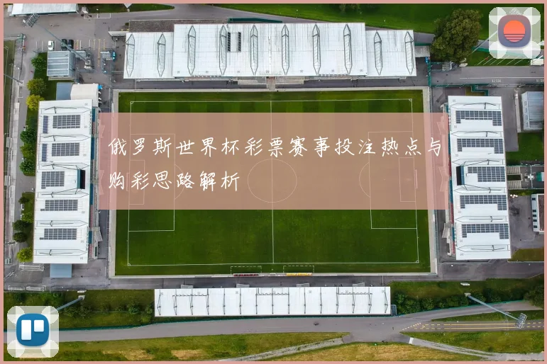 俄罗斯世界杯彩票赛事投注热点与购彩思路解析