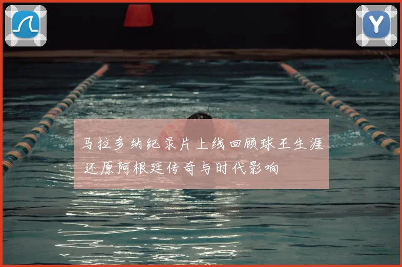 马拉多纳纪录片上线回顾球王生涯 还原阿根廷传奇与时代影响