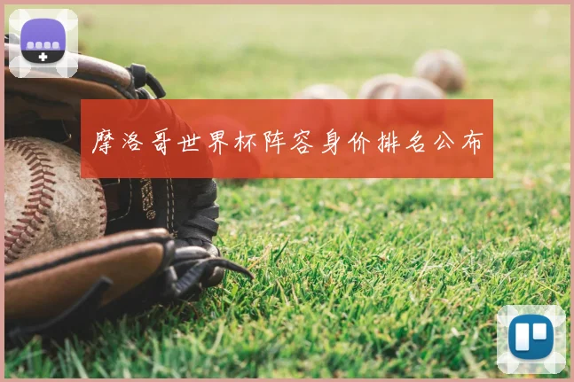 摩洛哥世界杯阵容身价排名公布